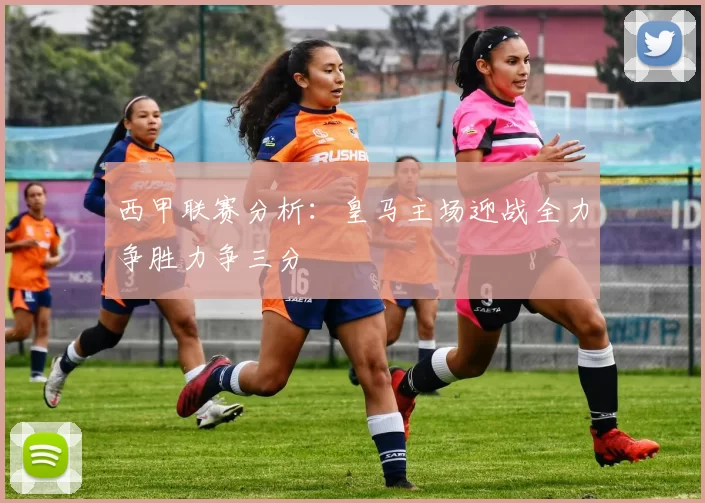 西甲联赛分析：皇马主场迎战全力争胜力争三分